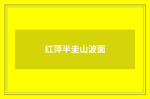 红萍半圭山波面