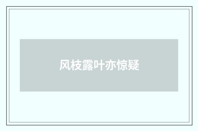 风枝露叶亦惊疑