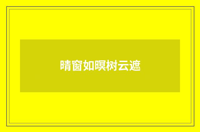 晴窗如暝树云遮