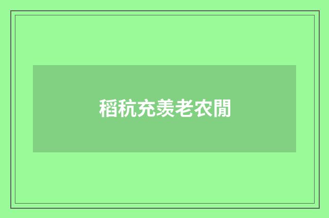 稻秔充羡老农閒
