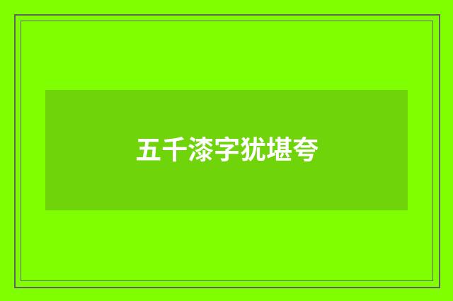 五千漆字犹堪夸