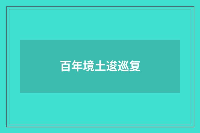 百年境土逡巡复