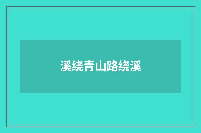 溪绕青山路绕溪
