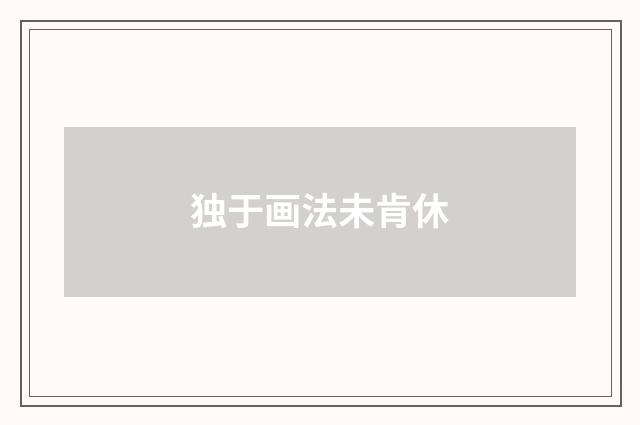 独于画法未肯休