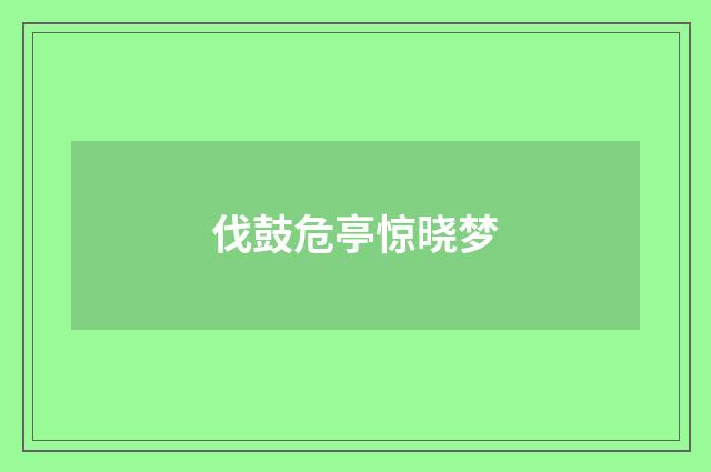 伐鼓危亭惊晓梦