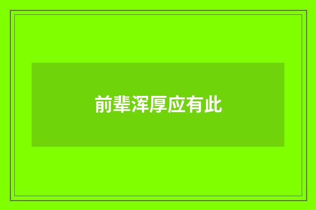 前辈浑厚应有此