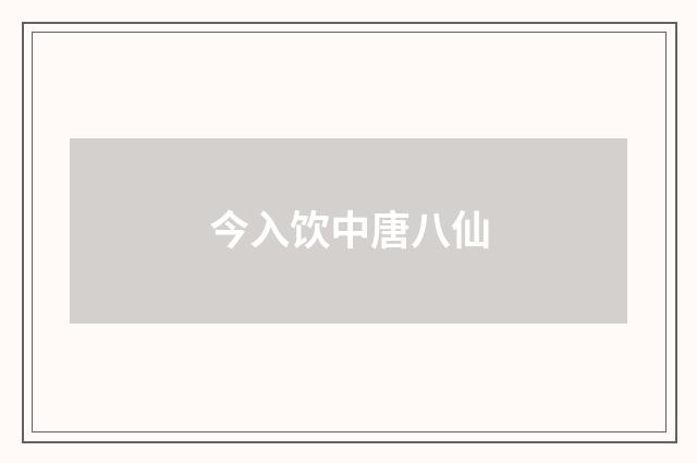 今入饮中唐八仙