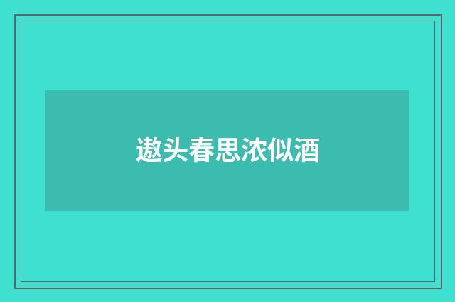 遨头春思浓似酒