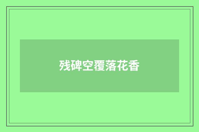 残碑空覆落花香