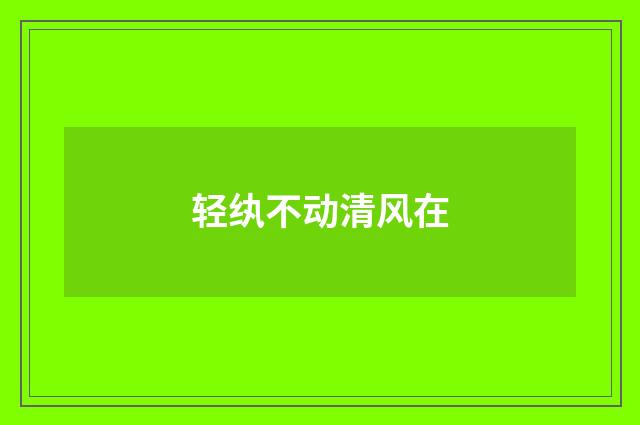 轻纨不动清风在