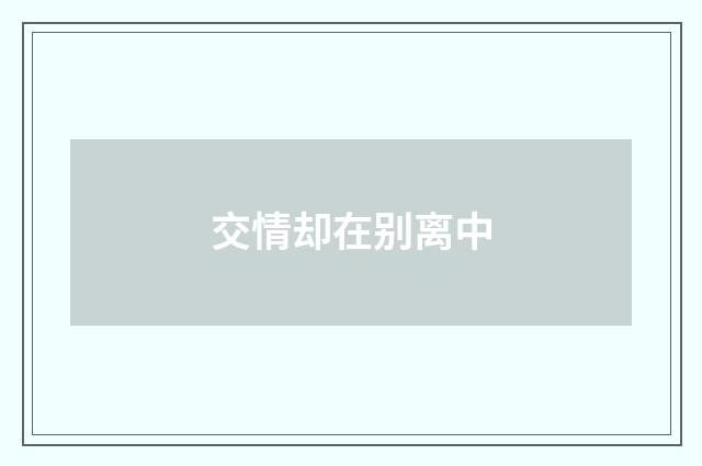 交情却在别离中