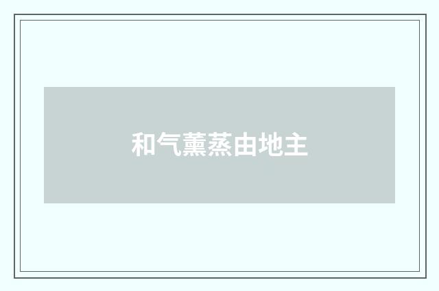 和气薰蒸由地主