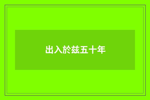 出入於兹五十年