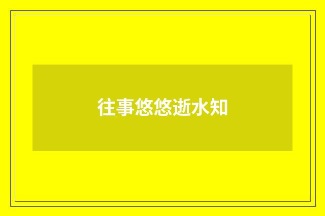 往事悠悠逝水知