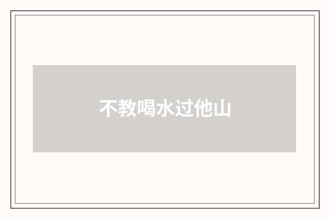 不教喝水过他山