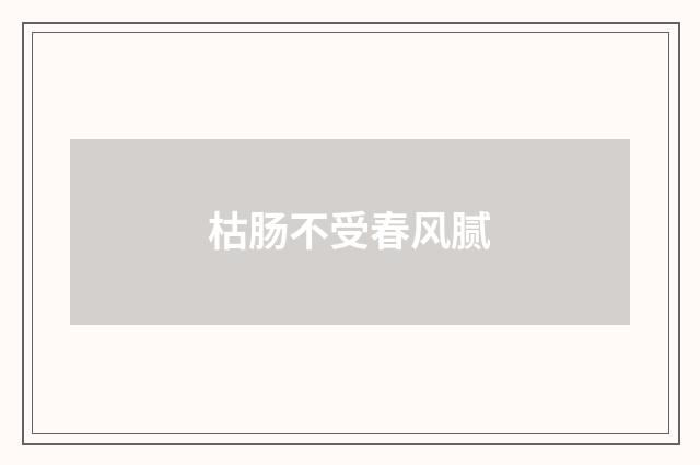 枯肠不受春风腻