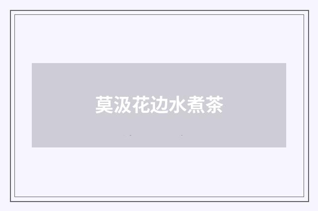 莫汲花边水煮茶