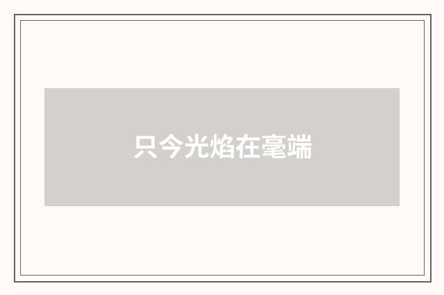 只今光焰在毫端