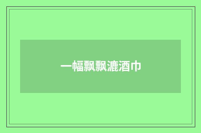 一幅飘飘漉酒巾