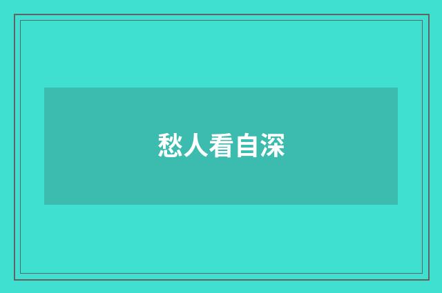 愁人看自深