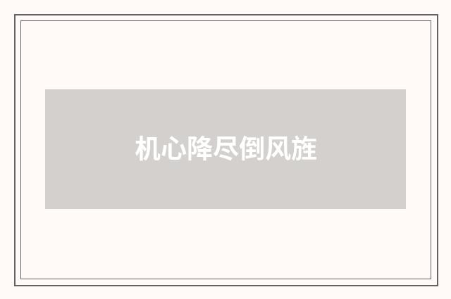 机心降尽倒风旌