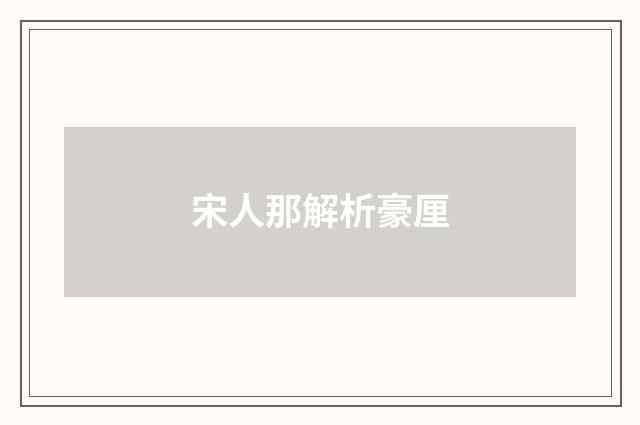 宋人那解析豪厘