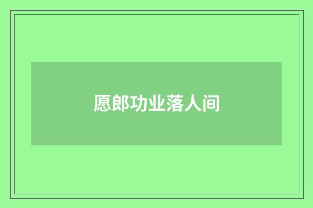 愿郎功业落人间
