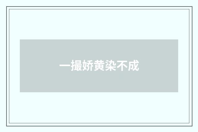 一撮娇黄染不成