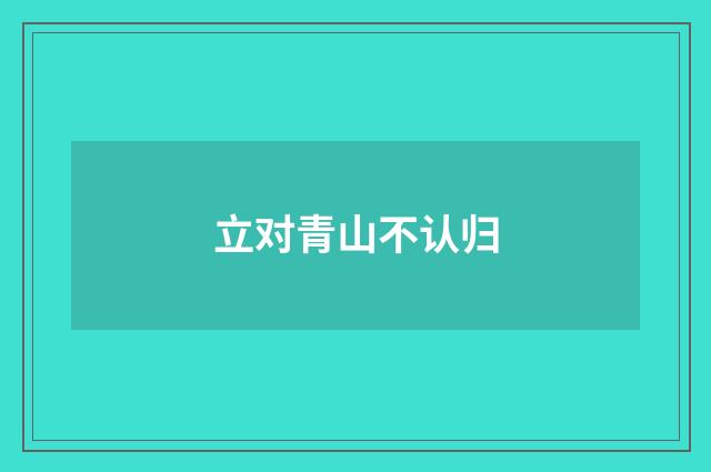 立对青山不认归