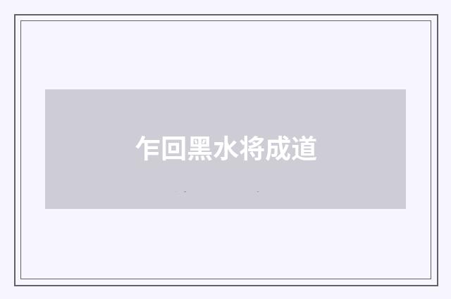 乍回黑水将成道