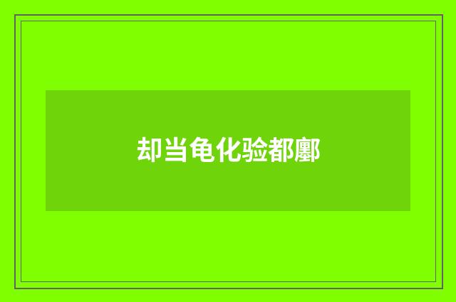 却当龟化验都鄽