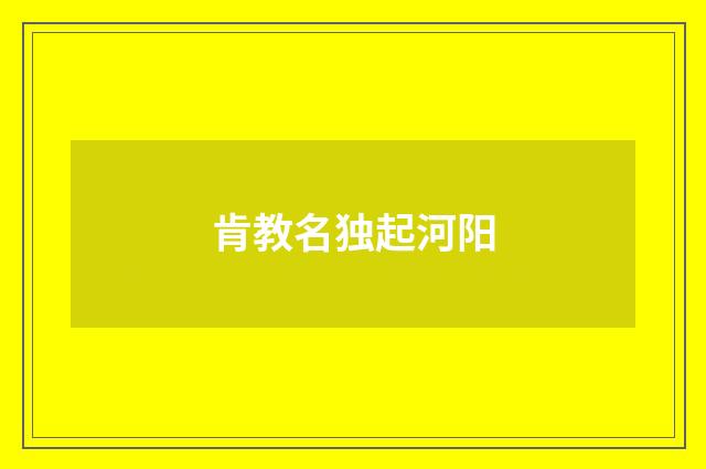 肯教名独起河阳