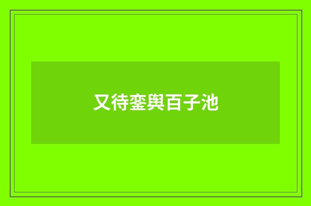 又待銮舆百子池