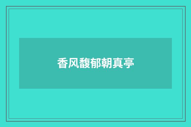 香风馥郁朝真亭