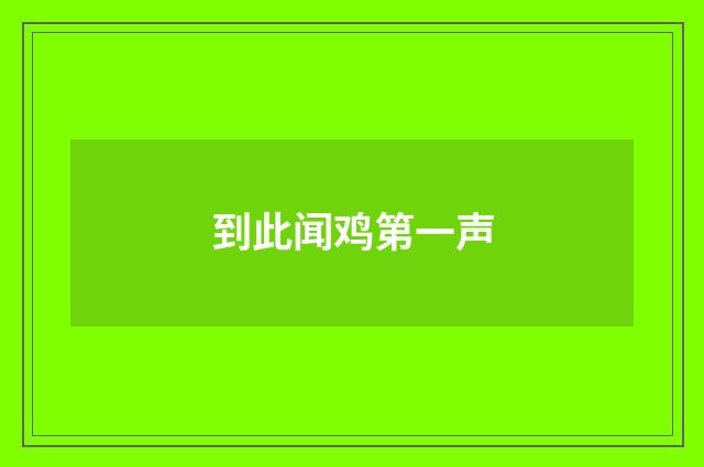 到此闻鸡第一声