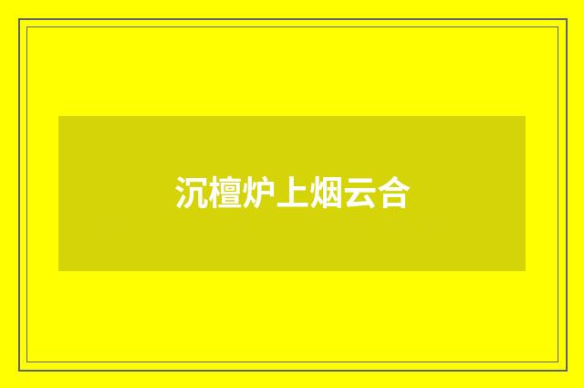 沉檀炉上烟云合
