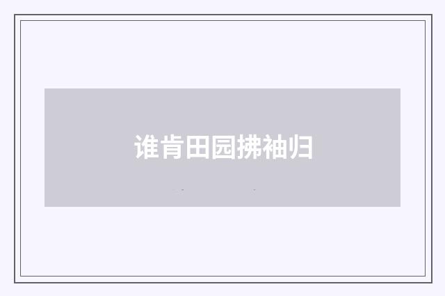 谁肯田园拂袖归