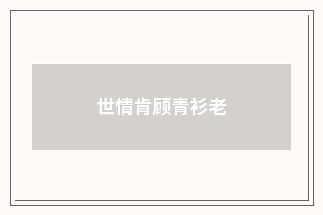 世情肯顾青衫老