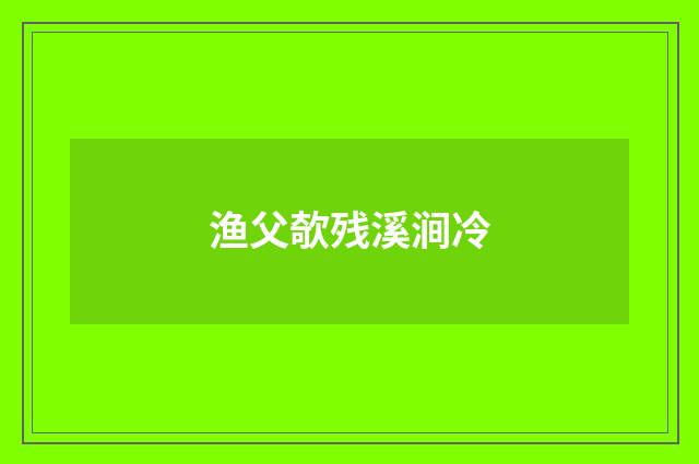 渔父欹残溪涧冷