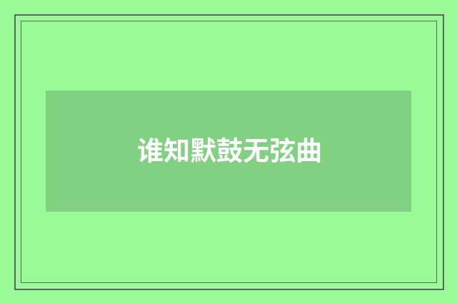 谁知默鼓无弦曲
