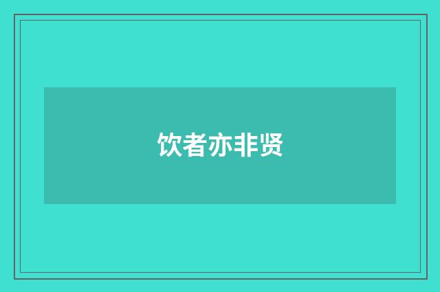 饮者亦非贤