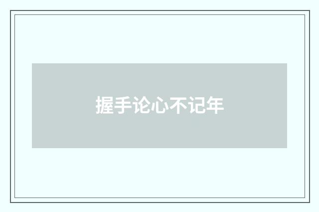 握手论心不记年