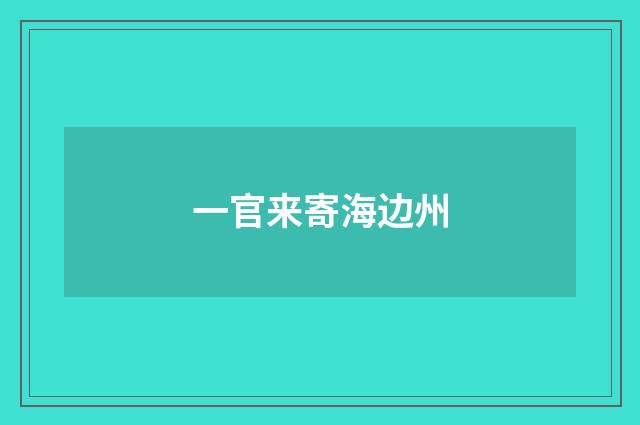 一官来寄海边州