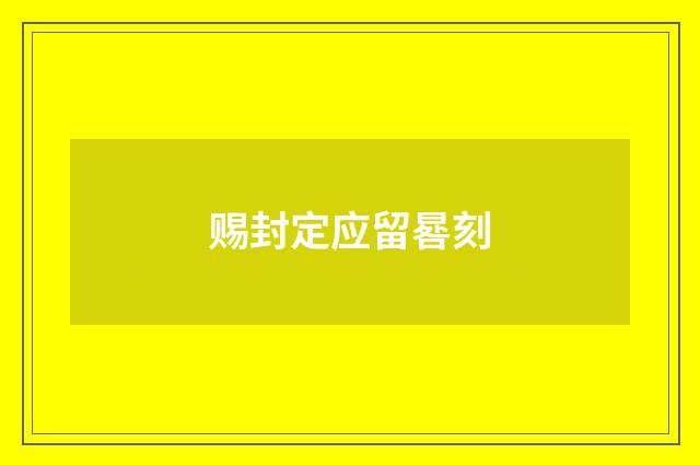 赐封定应留晷刻