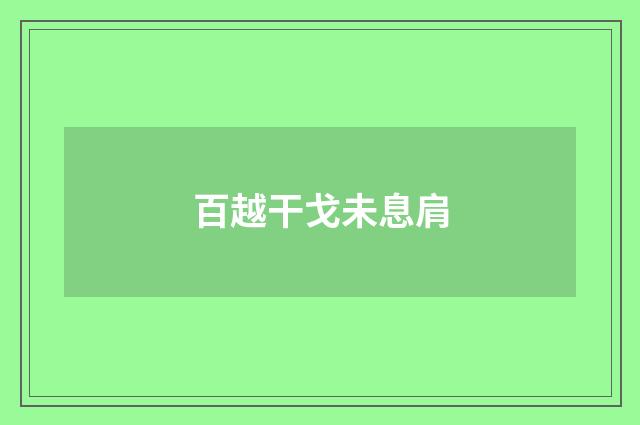 百越干戈未息肩