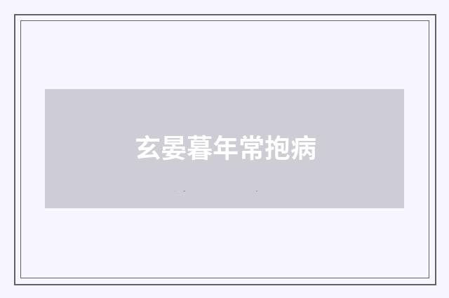 玄晏暮年常抱病