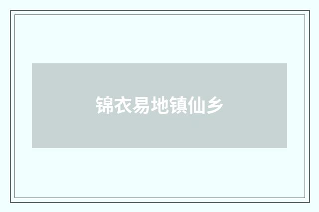 锦衣易地镇仙乡