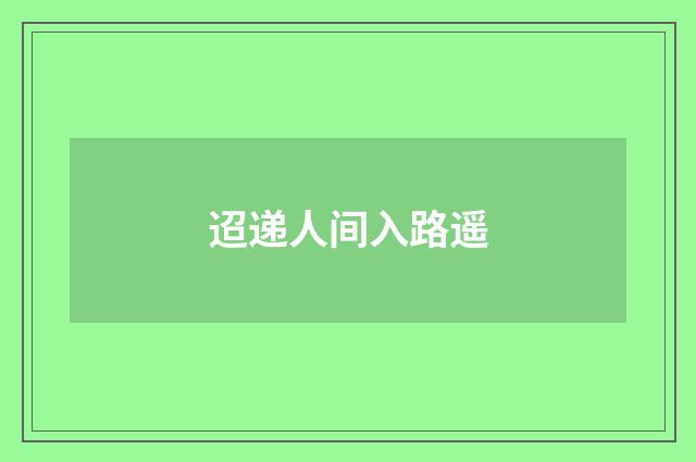 迢递人间入路遥