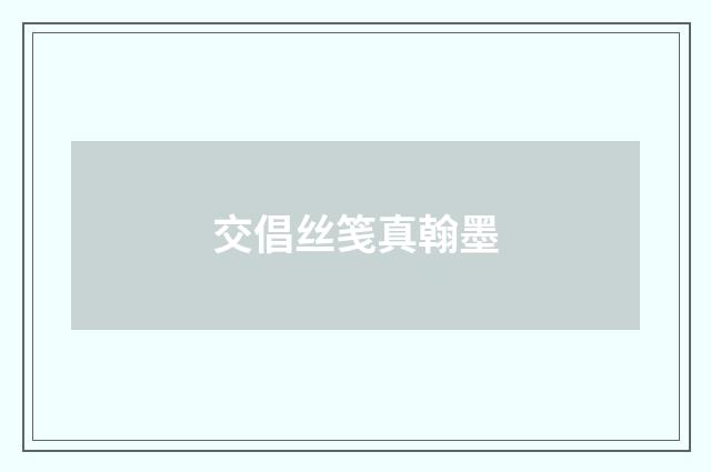 交倡丝笺真翰墨