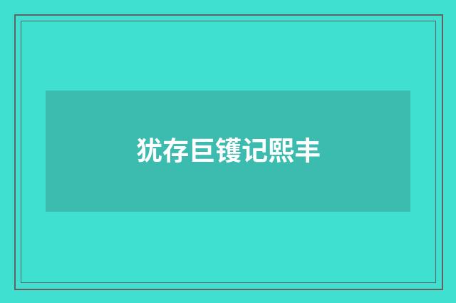 犹存巨镬记熙丰